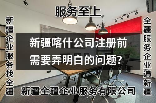 新疆喀什公司注冊(cè)前需要弄明白的問題？