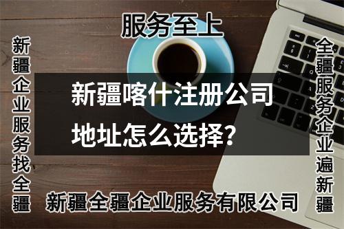 新疆喀什注冊公司地址怎么選擇？