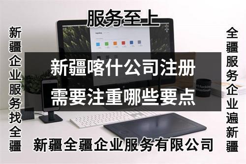 新疆喀什公司注冊需要注重哪些要點(diǎn)