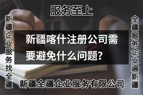 新疆喀什注冊公司需要避免什么問題？