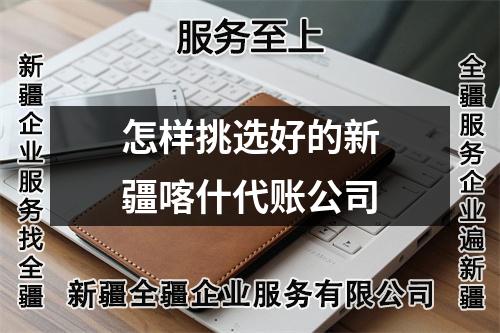 怎樣挑選好的新疆喀什代賬公司