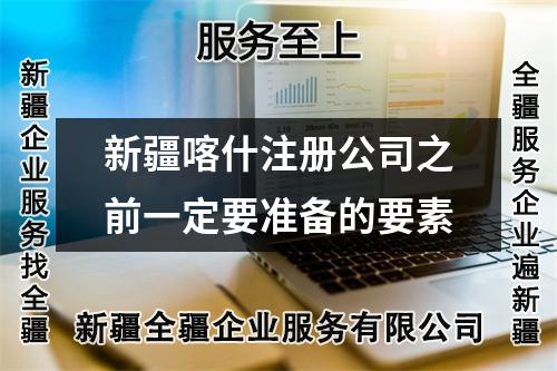 新疆喀什注冊公司之前一定要準(zhǔn)備的要素