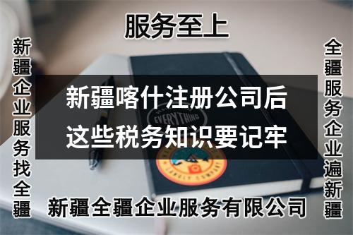 新疆喀什注冊(cè)公司后這些稅務(wù)知識(shí)要記牢
