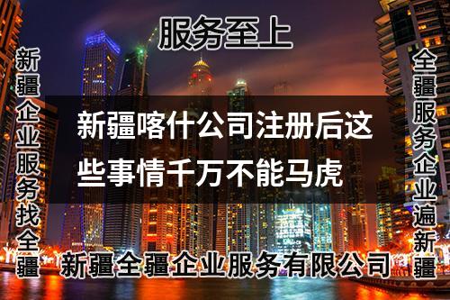 新疆喀什公司注冊后這些事情千萬不能馬虎