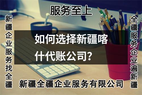 如何選擇新疆喀什代賬公司？