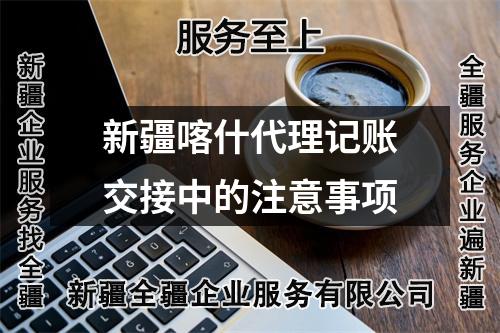 新疆喀什代理記賬交接中的注意事項(xiàng)