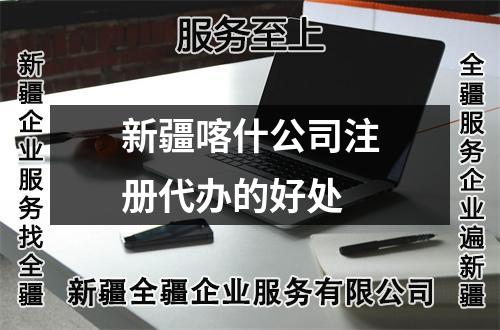 新疆喀什公司注冊代辦的好處