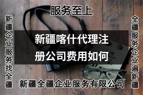 新疆喀什代理注冊公司費用如何