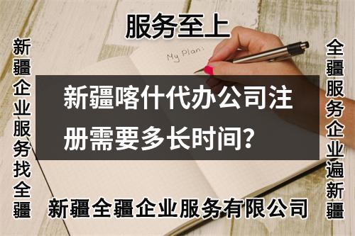 新疆喀什代辦公司注冊需要多長時(shí)間？