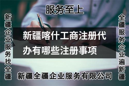 新疆喀什工商注冊(cè)代辦有哪些注冊(cè)事項(xiàng)