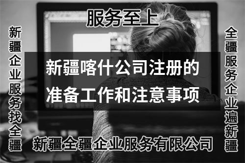 新疆喀什公司注冊的準備工作和注意事項