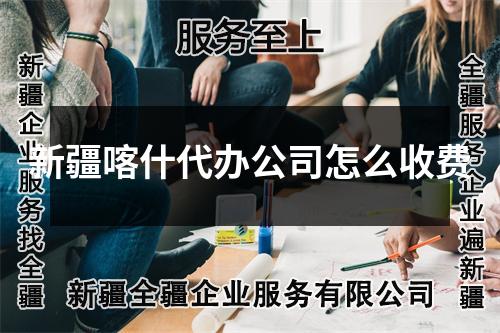 新疆喀什代辦公司怎么收費