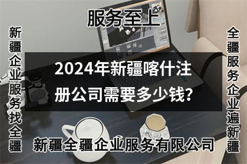 2024年新疆喀什注冊(cè)公司需要多少錢？