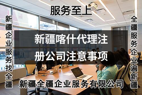 新疆喀什代理注冊(cè)公司注意事項(xiàng)