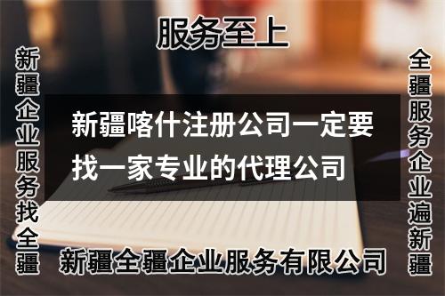 新疆喀什注冊(cè)公司一定要找一家專(zhuān)業(yè)的代理公司