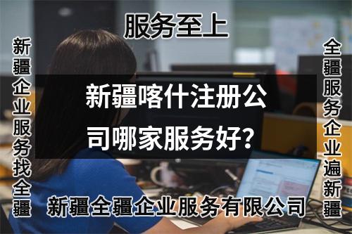 新疆喀什注冊公司哪家服務(wù)好？
