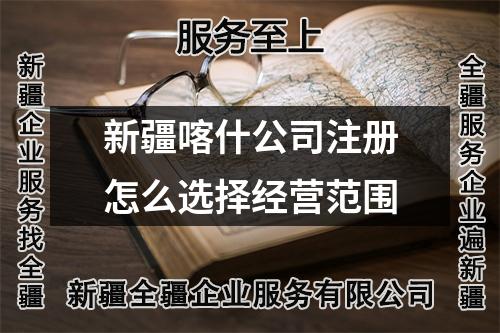 新疆喀什公司注冊(cè)怎么選擇經(jīng)營(yíng)范圍