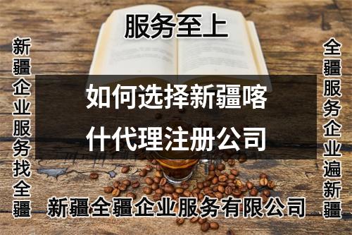 如何選擇新疆喀什代理注冊(cè)公司
