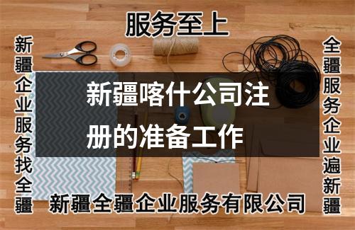 新疆喀什公司注冊的準(zhǔn)備工作