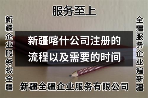 新疆喀什公司注冊(cè)的流程以及需要的時(shí)間