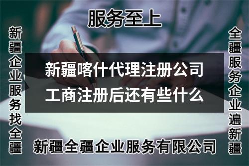 新疆喀什代理注冊(cè)公司工商注冊(cè)后還有些什么