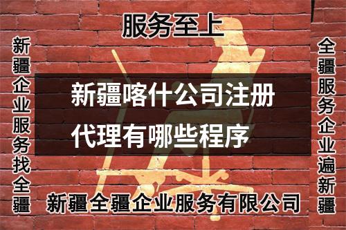 新疆喀什公司注冊代理有哪些程序