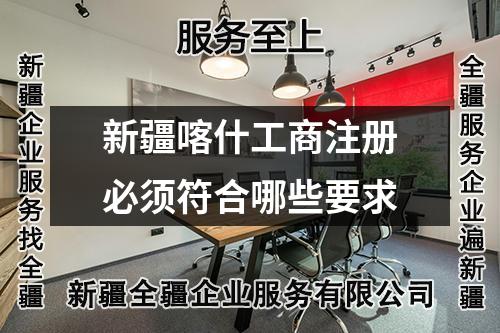 新疆喀什工商注冊(cè)必須符合哪些要求
