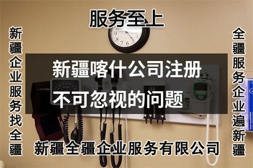 新疆喀什公司注冊不可忽視的問題