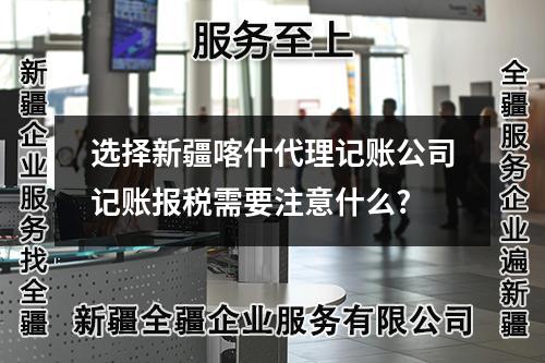 選擇新疆喀什代理記賬公司記賬報(bào)稅需要注意什么?