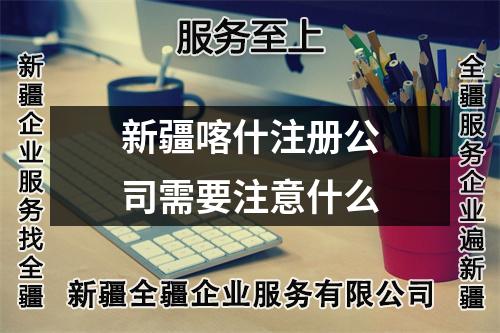 新疆喀什注冊公司需要注意什么