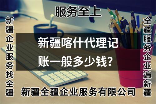 新疆喀什代理記賬一般多少錢？