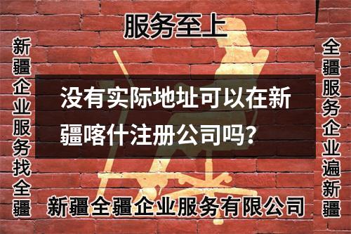 沒有實(shí)際地址可以在新疆喀什注冊(cè)公司嗎？