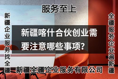 新疆喀什合伙創(chuàng)業(yè)需要注意哪些事項(xiàng)？