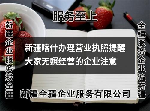 新疆喀什辦理營業(yè)執(zhí)照提醒大家無照經(jīng)營的企業(yè)注意