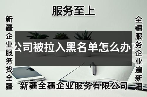 公司被拉入黑名單怎么辦？