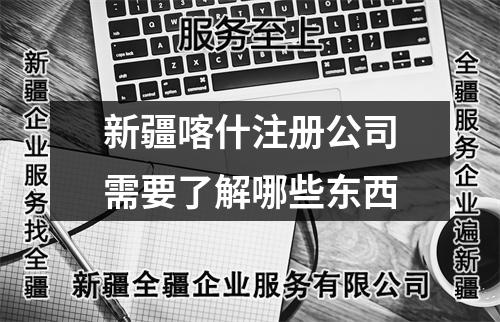 新疆喀什注冊公司需要了解哪些東西