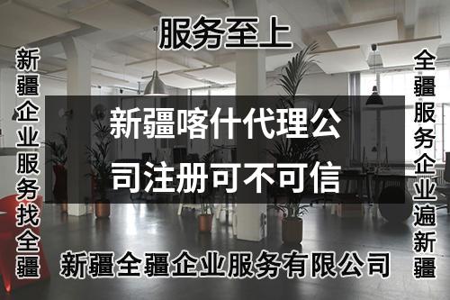 新疆喀什代理公司注冊(cè)可不可信